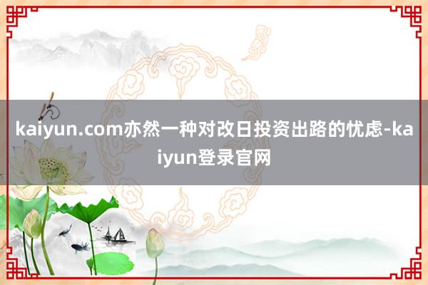 kaiyun.com亦然一种对改日投资出路的忧虑-kaiyun登录官网