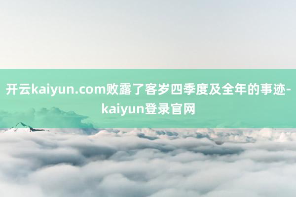 开云kaiyun.com败露了客岁四季度及全年的事迹-kaiyun登录官网